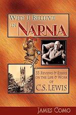 Why I Believe in Narnia: 33 Reviews & Essays on the Life & Works of C.S. Lewis 