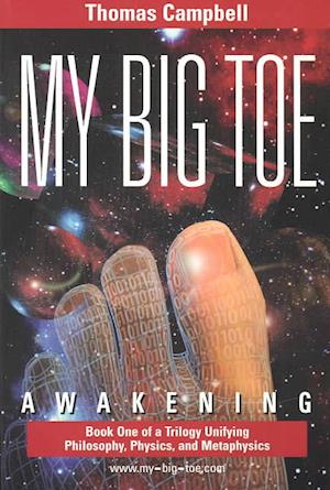 My Big Toe: Book 1 of a Trilogy Unifying of Philosophy, Physics, and Metaphysics: Awakening