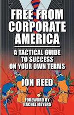 Free from Corporate America - A Tactical Guide to Success on Your Own Terms