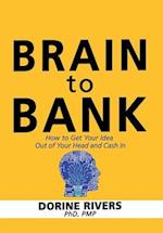 Brain to Bank: How to Get Your Idea Out of Your Head and Cash In 