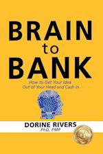 Brain to Bank: How to Get Your Idea Out of Your Head and Cash In 