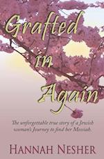 Grafted In Again: The Unforgettable True Story of a Jewish Woman's Journey to Find her Messiah 