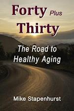 Forty Plus Thirty - The Road to Healthy Aging