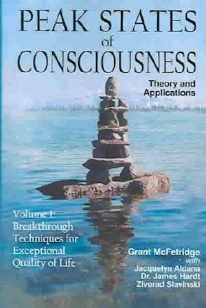 Peak States of Consciousness: Theory and Applications, Volume 1: Breakthrough Techniques for Exceptional Quality of Life