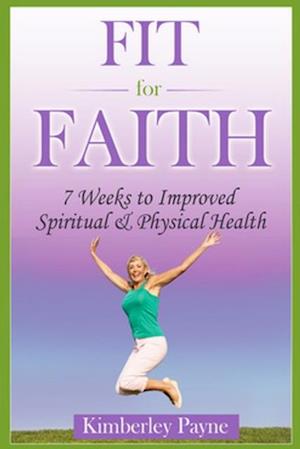 Fit for Faith: 7 Weeks to Improved Spiritual and Physical Health