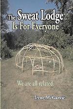 The Sweat Lodge is For Everyone: We are all related. 