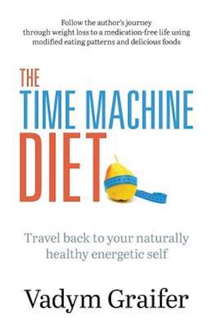 The Time Machine Diet: Travel Back to Your Naturally Healthy Energetic Self