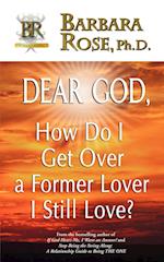 Dear God, How Do I Get Over a Former Lover I Still Love?