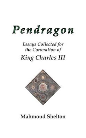 Pendragon: Essays Collected for the Coronation of King Charles III