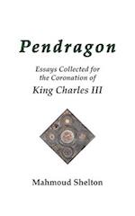 Pendragon: Essays Collected for the Coronation of King Charles III 