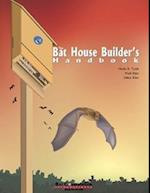 The Bat House Builder's Handbook