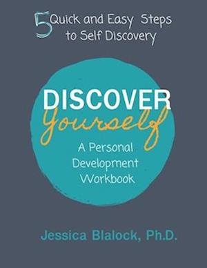 Discover Yourself: A Personal Development Workbook: 5 Quick and Easy Steps to Self Discovery