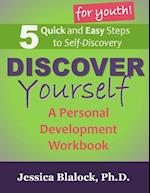 Discover Yourself: A Personal Development Workbook for YOUTH.: 5 Quick and Easy Steps to Self Discovery! 