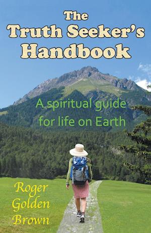 The Truth Seeker's Handbook, A Spiritual Guide for Life on Earth