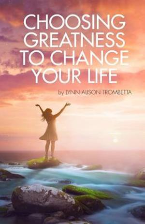 Choosing Greatness to Change Your Life