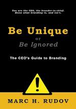 Be Unique or Be Ignored : The CEO's Guide to Branding