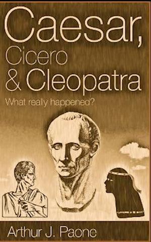 Caesar, Cicero & Cleopatra: What really happened?