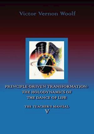 Principle-Driven Transformation: The Holodynamics of the Dance of Life: Manual V