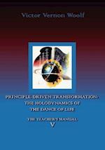 Principle-Driven Transformation: The Holodynamics of the Dance of Life: Manual V 