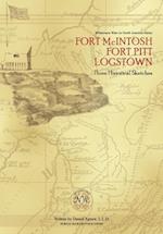 Fort McIntosh, Fort Pitt, Logstown: Three Historical Sketches 