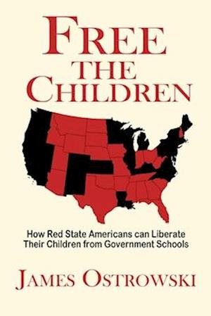 Free the Children: How Red State Americans Can Liberate Their Children from Government Schools