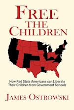 Free the Children: How Red State Americans Can Liberate Their Children from Government Schools 