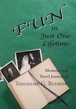 FUN in Just One Lifetime: Memoirs and Travel Journal of Theodore G. Budrow 