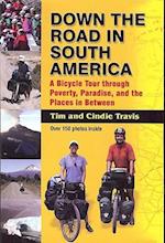 Down the Road in South American: A Bicycle Tour Through Poverty, Paradise, and Place in Between 