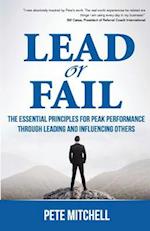 Lead or Fail: The Essential Principles For Peak Performance Through Leading and Influencing Others 