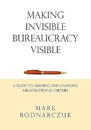 Making Invisible Bureaucracy Visible: A Guide to Assessing and Changing Organizational Culture