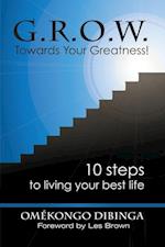 G.R.O.W. Towards Your Greatness! 10 Steps To Living Your Best Life 