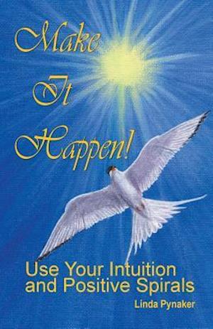 Make It Happen! Use Your Intuition and Positive Spirals