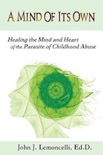 A Mind of Its Own: Healing the Mind and Heart of the Parasite of Childhood Abuse 