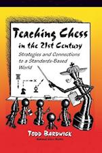 Teaching Chess in the 21st Century: Strategies and Connections to a Standards-Based World 