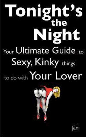Love Coupons: Tonight's The Night ... Your Ultimate Guide to Sexy, Kinky Things to do With Your Lover (Love Coupon Style)
