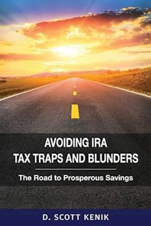 Avoiding IRA Tax Traps and Blunders: The Road to Prosperous Savings