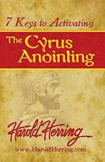 7 Keys to Activating the Cyrus Anointing