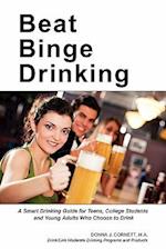 Beat Binge Drinking: A Smart Drinking Guide for Teens, College Students and Young Adults Who Choose to Drink 