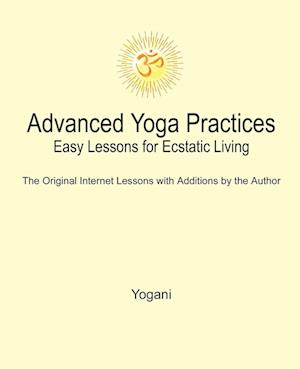 Advanced Yoga Practices - Easy Lessons for Ecstatic Living