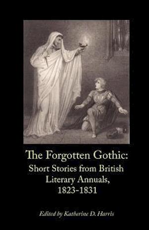 The Forgotten Gothic: Short Stories from British Literary Annuals, 1823-1831