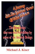 A Journey Into the Spiritual Quest of Who We Are - Book 3 - The Knowledge That Was Once Forbidden by Some of the Ancient Beings