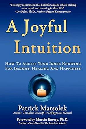 A Joyful Intuition - How to Access Your Inner Knowing for Insight, Healing and Happiness