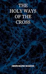 The Holy Ways of the Cross or A Short Treatise on the Various Trials and Afflictions, Interior and Exterior to Which the Spiritual Life is Subject