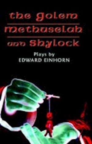 The Golem, Methuselah, and Shylock: Plays by Edward Einhorn