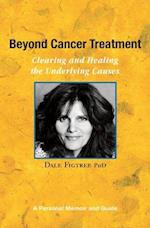 Beyond Cancer Treatment - Clearing and Healing the Underlying Causes
