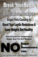 Break Your Sugar Addiction Recipes: Sugar Free Cooking to Reset Your Leptin Resistance & Lose Weight, Get Healthy 