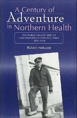 Century of Adventure in Northern Health – The Public Health Service Commissioned Corps in Alaska, 1879–1978