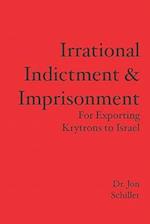 Irrational Indictment & Imprisonment