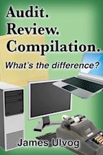 Audit. Review. Compilation. What's the Difference?
