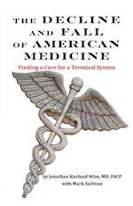 The Decline and Fall of American Medicine -- Finding a Cure for a Terminal System